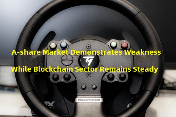A-share Market Demonstrates Weakness While Blockchain Sector Remains Steady