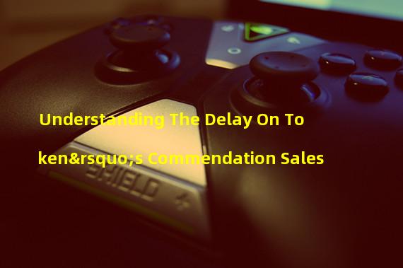 Understanding The Delay On Token’s Commendation Sales