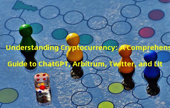 Understanding Cryptocurrency: A Comprehensive Guide to ChatGPT, Arbitrum, Twitter, and Litecoin