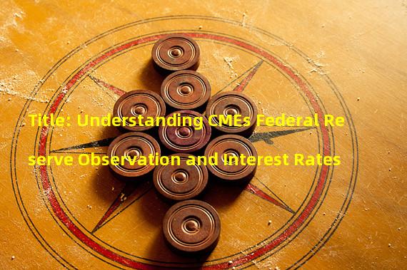 Title: Understanding CMEs Federal Reserve Observation and Interest Rates