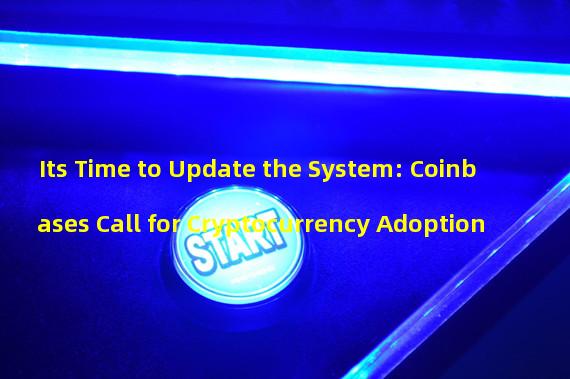 Its Time to Update the System: Coinbases Call for Cryptocurrency Adoption
