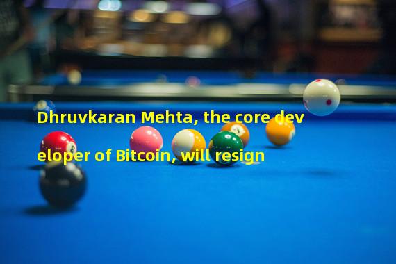 Dhruvkaran Mehta, the core developer of Bitcoin, will resign