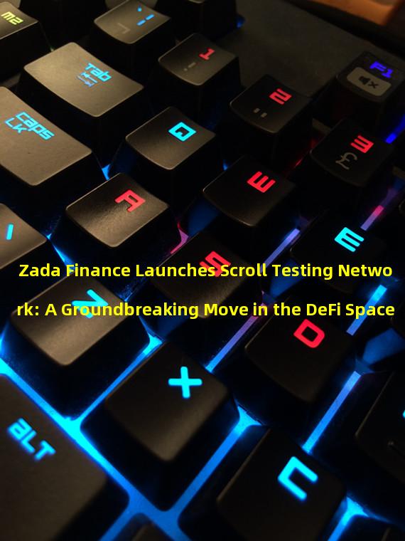 Zada Finance Launches Scroll Testing Network: A Groundbreaking Move in the DeFi Space