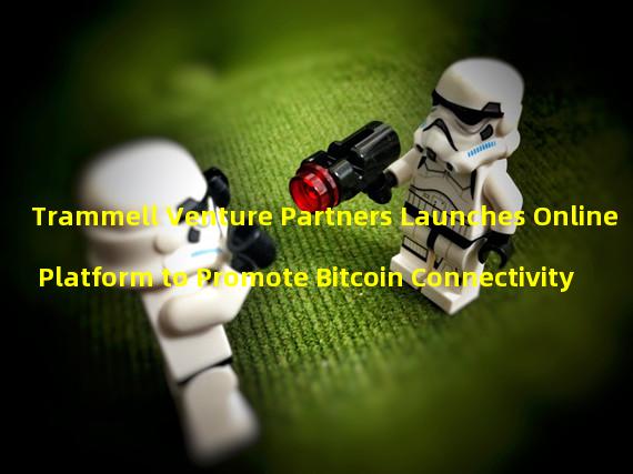 Trammell Venture Partners Launches Online Platform to Promote Bitcoin Connectivity