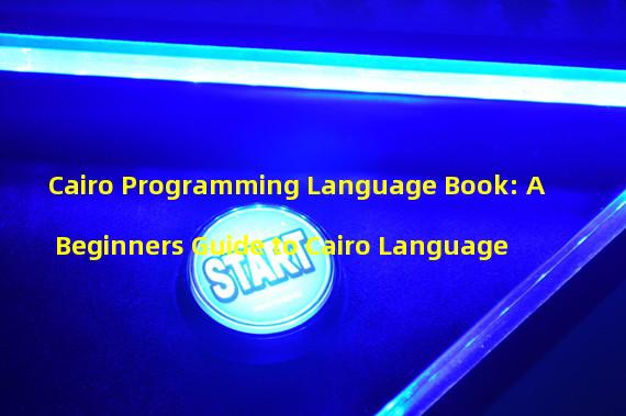 Cairo Programming Language Book: A Beginners Guide to Cairo Language