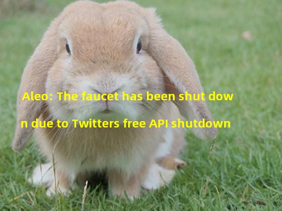 Aleo: The faucet has been shut down due to Twitters free API shutdown
