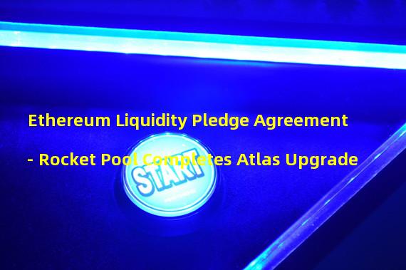 Ethereum Liquidity Pledge Agreement - Rocket Pool Completes Atlas Upgrade