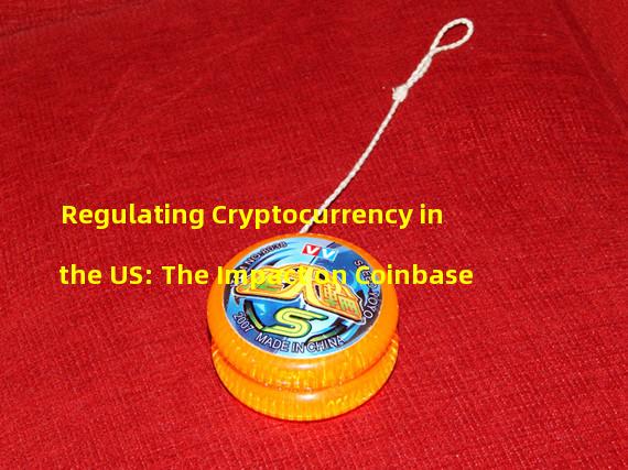 Regulating Cryptocurrency in the US: The Impact on Coinbase