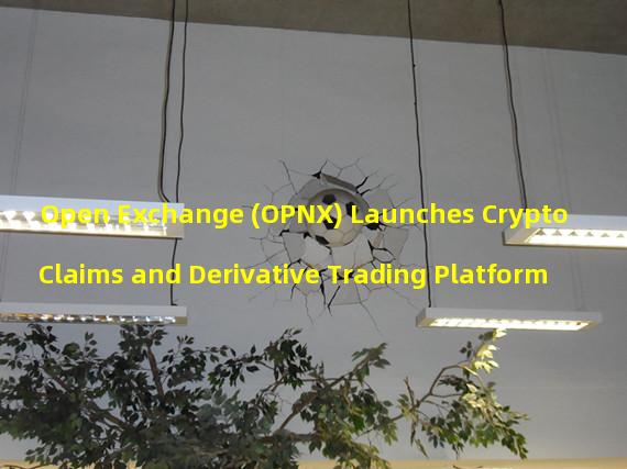 Open Exchange (OPNX) Launches Crypto Claims and Derivative Trading Platform