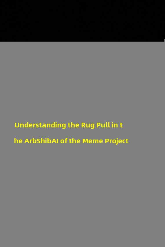 Understanding the Rug Pull in the ArbShibAI of the Meme Project