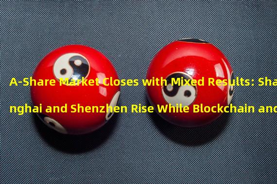 A-Share Market Closes with Mixed Results: Shanghai and Shenzhen Rise While Blockchain and Digital Currency Sectors Decline