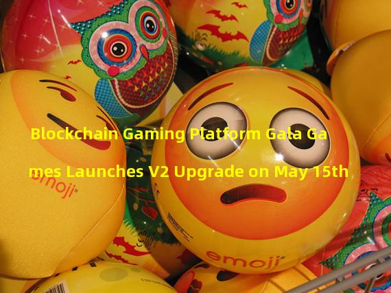 Blockchain Gaming Platform Gala Games Launches V2 Upgrade on May 15th