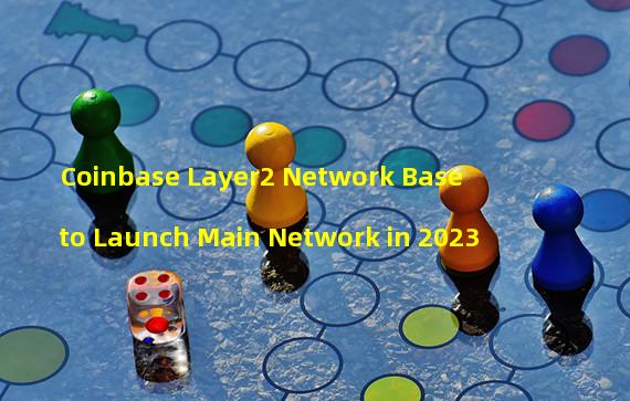 Coinbase Layer2 Network Base to Launch Main Network in 2023