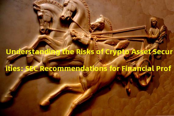 Understanding the Risks of Crypto Asset Securities: SEC Recommendations for Financial Professionals