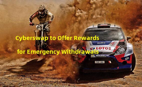 Cyberswap to Offer Rewards for Emergency Withdrawals