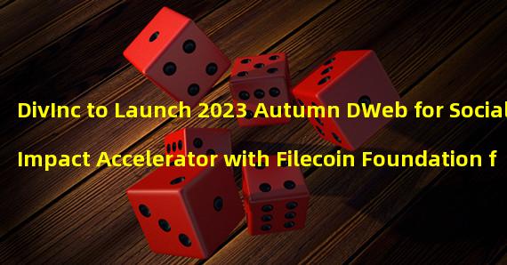 DivInc to Launch 2023 Autumn DWeb for Social Impact Accelerator with Filecoin Foundation for the Decentralized Web (FFDW)