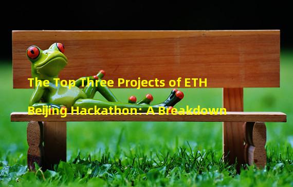 The Top Three Projects of ETH Beijing Hackathon: A Breakdown