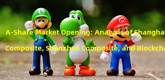 A-Share Market Opening: Analysis of Shanghai Composite, Shenzhen Composite, and Blockchain 50 Indexes.