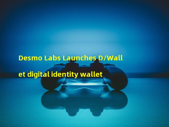Desmo Labs Launches D/Wallet digital identity wallet
