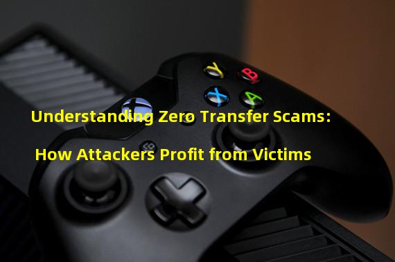 Understanding Zero Transfer Scams: How Attackers Profit from Victims