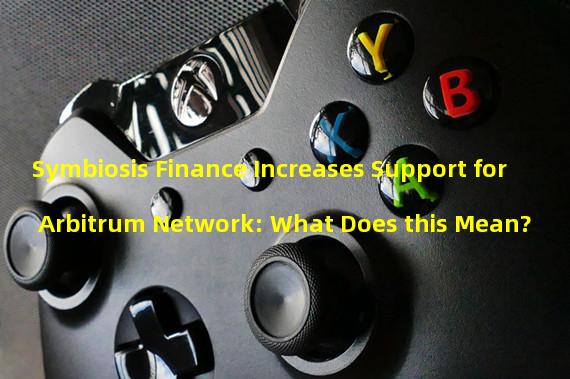 Symbiosis Finance Increases Support for Arbitrum Network: What Does this Mean?