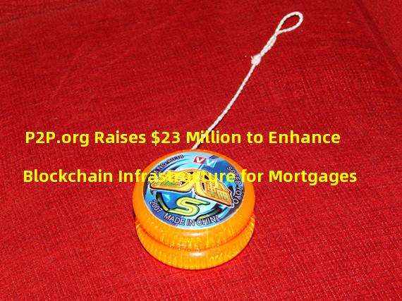P2P.org Raises $23 Million to Enhance Blockchain Infrastructure for Mortgages
