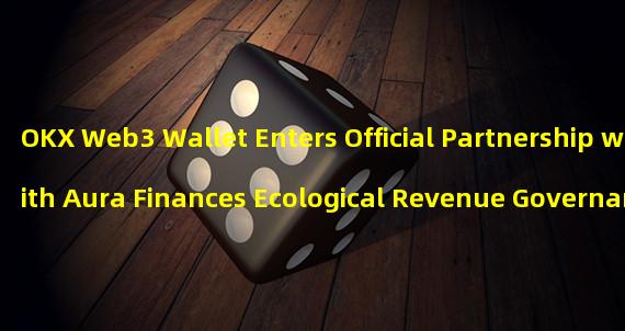 OKX Web3 Wallet Enters Official Partnership with Aura Finances Ecological Revenue Governance Platform