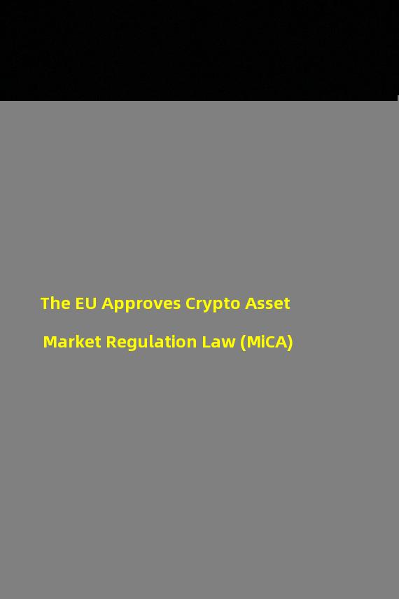 The EU Approves Crypto Asset Market Regulation Law (MiCA)