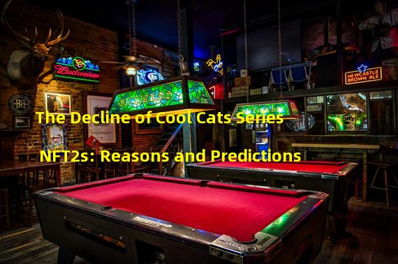 The Decline of Cool Cats Series NFT2s: Reasons and Predictions