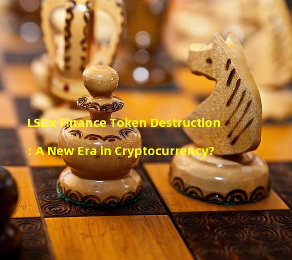 LSDx Finance Token Destruction: A New Era in Cryptocurrency?