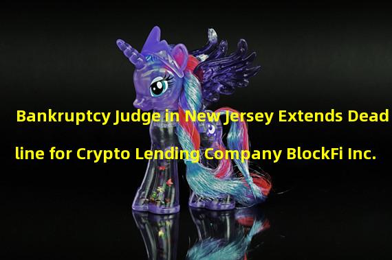 Bankruptcy Judge in New Jersey Extends Deadline for Crypto Lending Company BlockFi Inc.