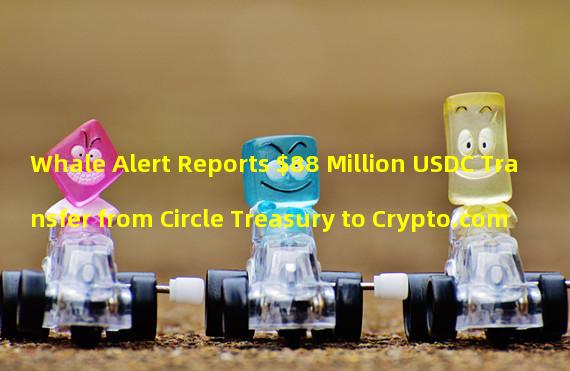 Whale Alert Reports $88 Million USDC Transfer from Circle Treasury to Crypto.com