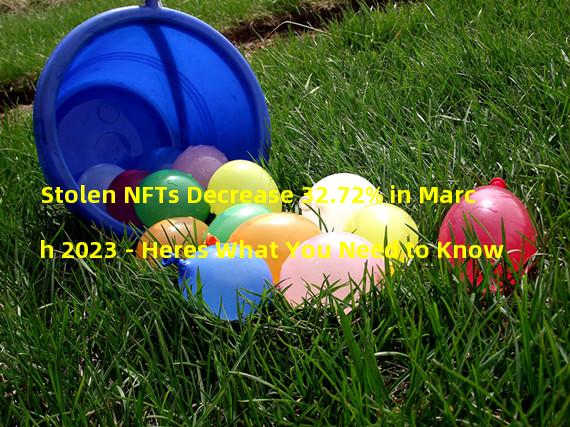 Stolen NFTs Decrease 32.72% in March 2023 - Heres What You Need to Know