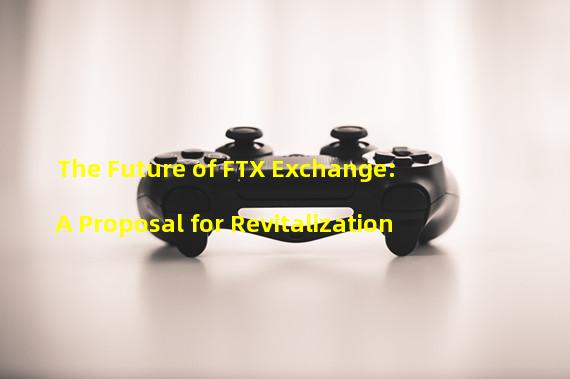 The Future of FTX Exchange: A Proposal for Revitalization