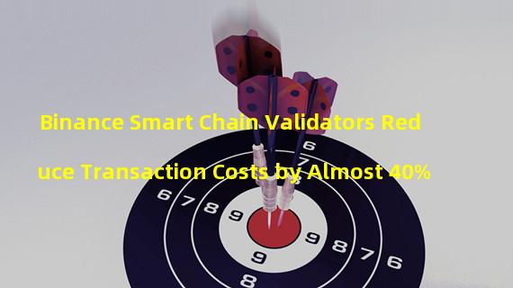Binance Smart Chain Validators Reduce Transaction Costs by Almost 40%