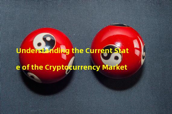 Understanding the Current State of the Cryptocurrency Market