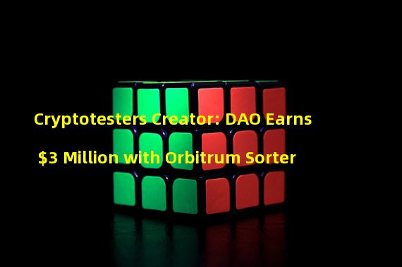 Cryptotesters Creator: DAO Earns $3 Million with Orbitrum Sorter