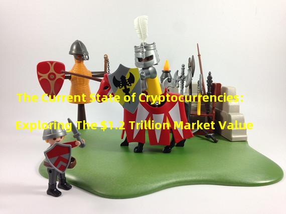 The Current State of Cryptocurrencies: Exploring The $1.2 Trillion Market Value