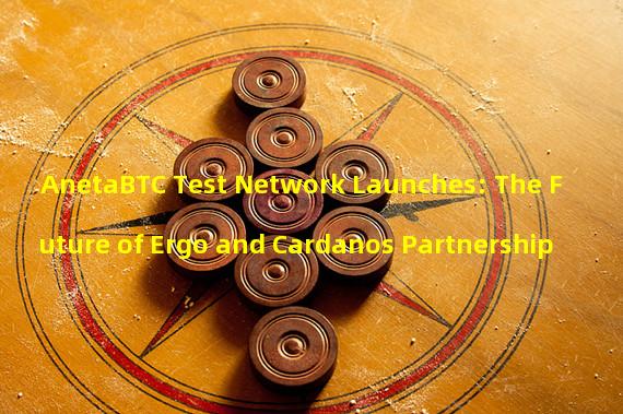 AnetaBTC Test Network Launches: The Future of Ergo and Cardanos Partnership