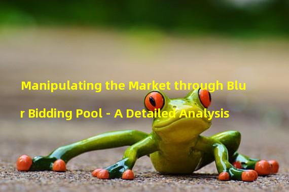 Manipulating the Market through Blur Bidding Pool - A Detailed Analysis