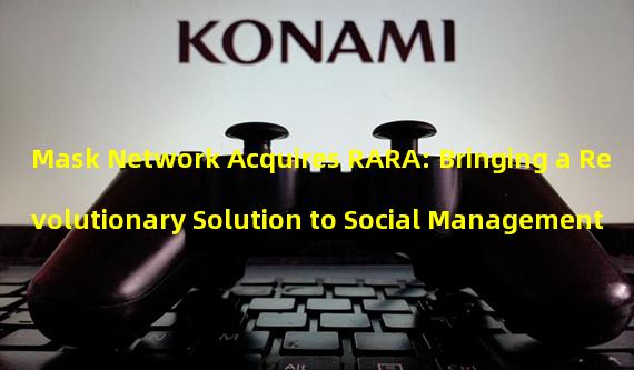Mask Network Acquires RARA: Bringing a Revolutionary Solution to Social Management