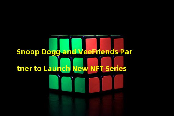Snoop Dogg and VeeFriends Partner to Launch New NFT Series