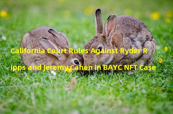 California Court Rules Against Ryder Ripps and Jeremy Cahen in BAYC NFT Case