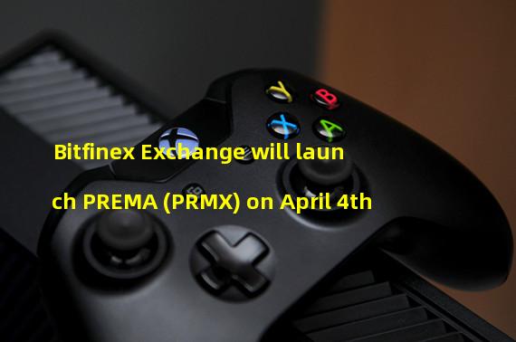 Bitfinex Exchange will launch PREMA (PRMX) on April 4th