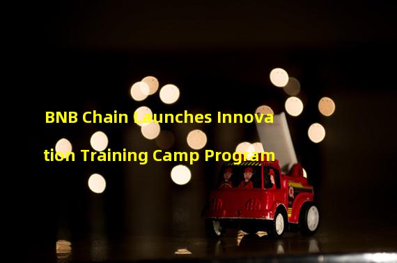 BNB Chain Launches Innovation Training Camp Program