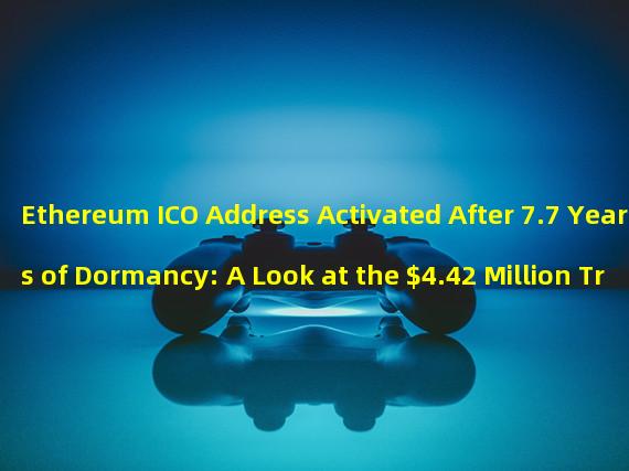 Ethereum ICO Address Activated After 7.7 Years of Dormancy: A Look at the $4.42 Million Transfer