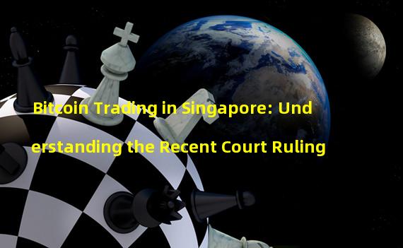 Bitcoin Trading in Singapore: Understanding the Recent Court Ruling