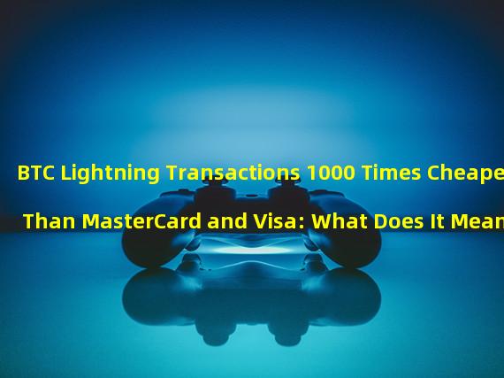 BTC Lightning Transactions 1000 Times Cheaper Than MasterCard and Visa: What Does It Mean for the Crypto Ecosystem?
