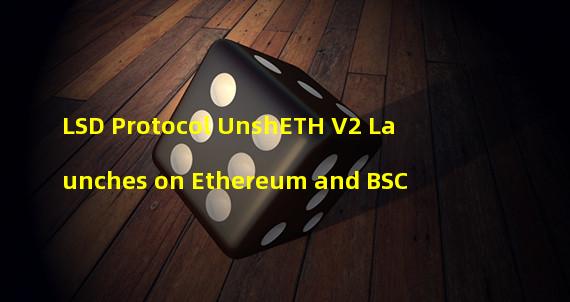 LSD Protocol UnshETH V2 Launches on Ethereum and BSC