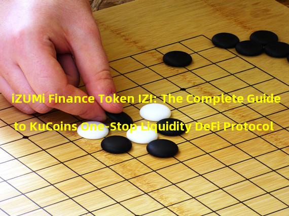 iZUMi Finance Token IZI: The Complete Guide to KuCoins One-Stop Liquidity DeFi Protocol